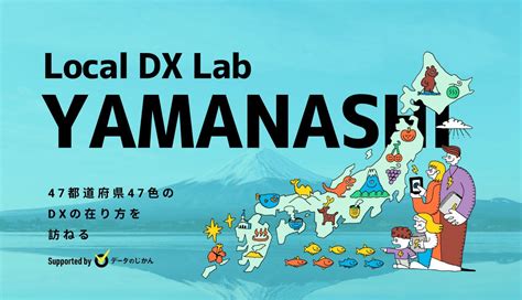 山梨県の地域dx・デジタル化支援一覧 47都道府県47色のdxの在り方を訪ねるlocaldxlab データで越境者に寄り添うメディア