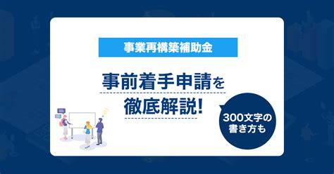 【徹底解説】事前着手申請の書き方や方法！理由の例あり事業再構築補助金 Webマーケティング・採用支援・経営コンサルティングならアクセル