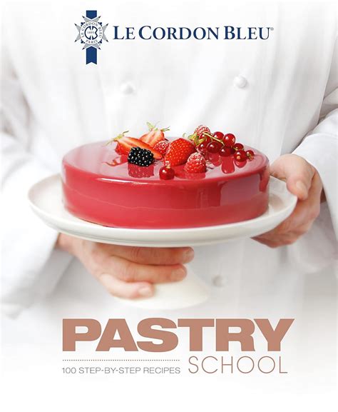 Le Cordon Bleu Pastry School 101 Step By Step Recipes Le Cordon Bleu