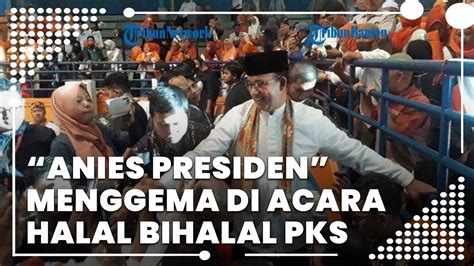 Gemuruh Teriakan Anies Presiden Menggema Di Acara Halal Bihalal Pks