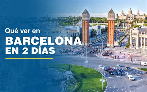 Qué Ver Y Hacer En Barcelona En Dos Días