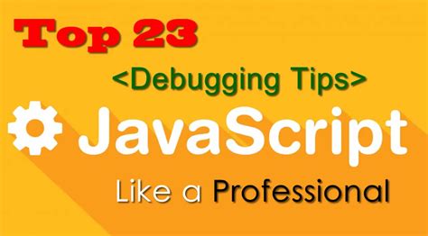 Top 23 Javascript Debugging Tips Like A Professional