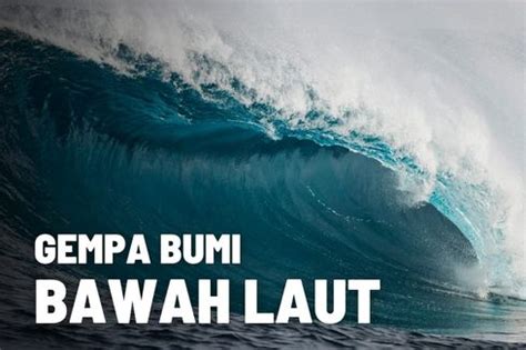 Berita Harian Karakteristik Gempa Bawah Laut Yang Dapat Memicu