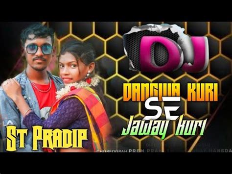 Dangwa Kuri Se Jaway Kuri New Santali Song Full Video Dj Remix Hard