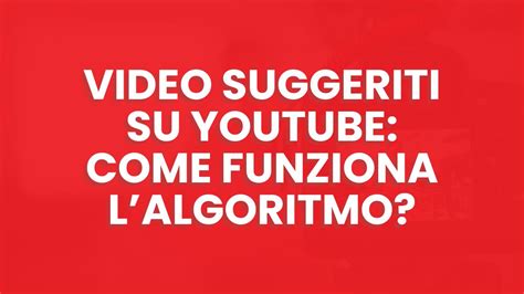 Video Suggeriti Su YouTube Come Funziona L Algoritmo Immobili Digitali