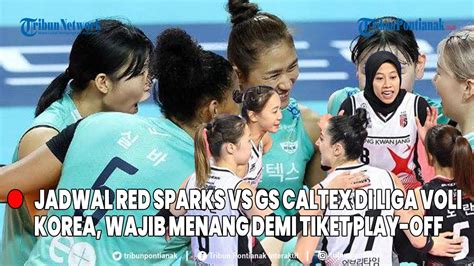 Jadwal Red Sparks Di Liga Voli Korea Minggu Ini Lawan Gs Caltex Youtube