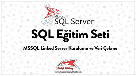 MSSQL Linked Server Kurulumu ve Veri Çekme Mustafa BÜKÜLMEZ