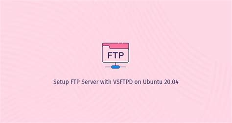 How To Setup Ftp Server With Vsftpd On Ubuntu 2004 Linuxize