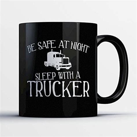 Trucker Coffee Mug Be Safe At Night Sleep With A Trucker Funny 11