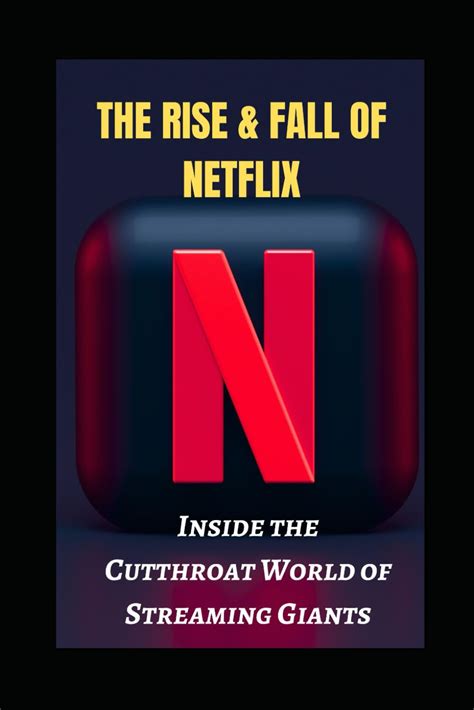 The Rise And Fall Of Netflix Inside The Cutthroat World Of Streaming Giants