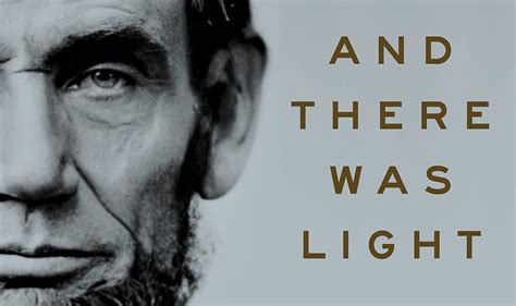 And There Was Light Abraham Lincoln And The American Struggle By Jon