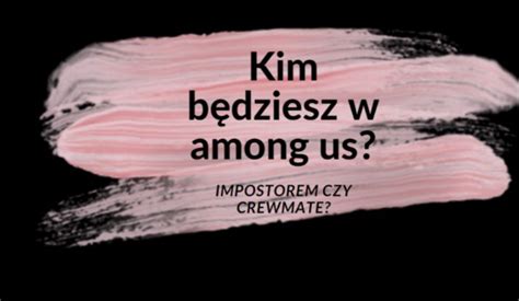 Kim B Dziesz W Among Us Impostorem Czy Crewmate Samequizy