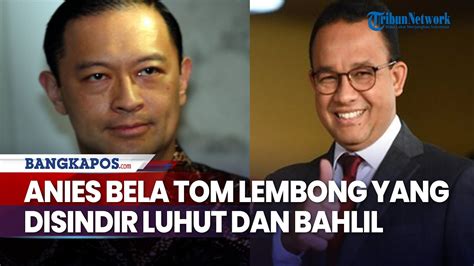 Bela Tom Lembong Yang Disindir Luhut Dan Bahlil Anies Tidak Perlu