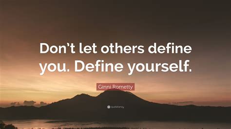 Ginni Rometty Quote Dont Let Others Define You Define Yourself