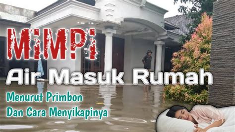 Mimpi Air Masuk Dalam Rumah Menurut Penafsiran Primbon Cara