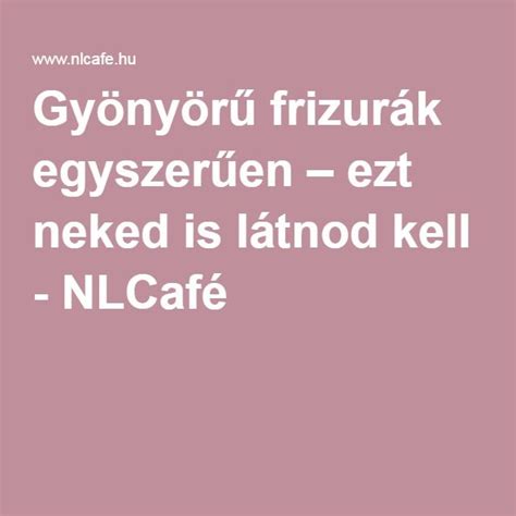 Gyönyörű frizurák egyszerűen ezt neked is látnod kell NLCafé