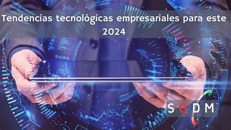 Tendencias Tecnológicas Empresariales Para Este 2024 Sqdm Us