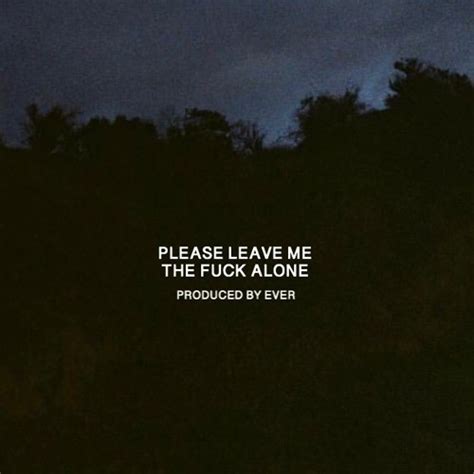 Stream Ever PLEASE LEAVE ME THE FUCK ALONE Prod Ever By Ever Listen Online For Free On