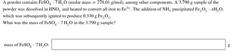 Solved A powder contains FeSO4 · 7 H20 (molar mass = 278.01 | Chegg.com