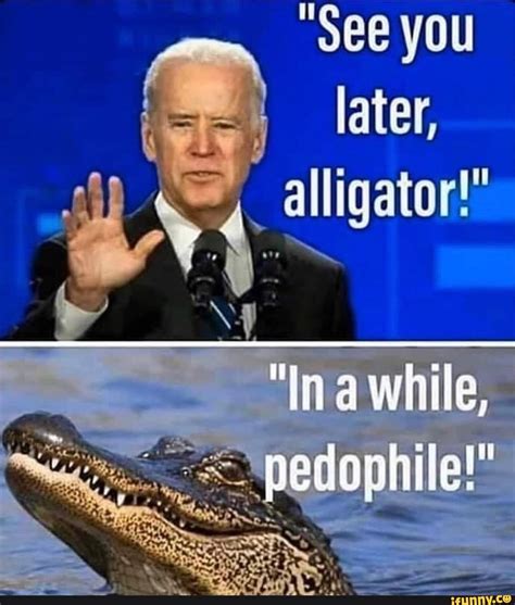 See You Later Alligator 1 O Ifunny