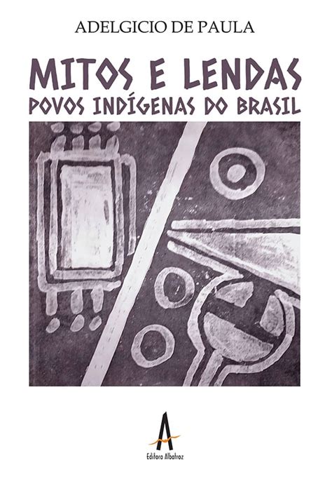 Mitos E Lendas Povos Indígenas Do Brasil Editora Albatroz