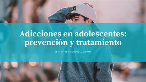 Adicciones En Adolescentes Prevención Y Tratamiento Psicologos Aldama