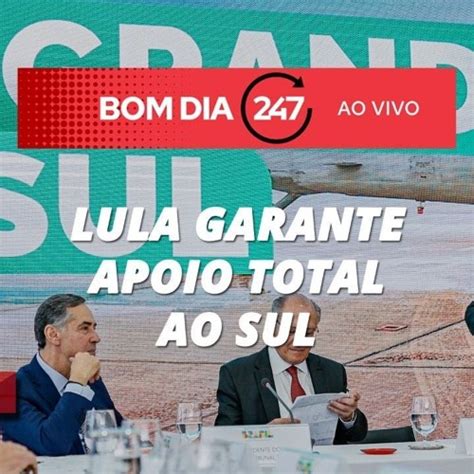 Stream Bom Dia 247 Lula Garante Apoio Total Ao Sul 10 5 24 By TV 247