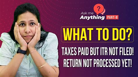 Income Tax Return Not Processed Yet Taxes Paid But Itr Not Filed