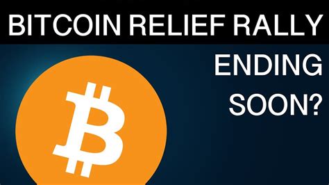 Bitcoin Relief Rally Ending Soon Heres What You Need To Know