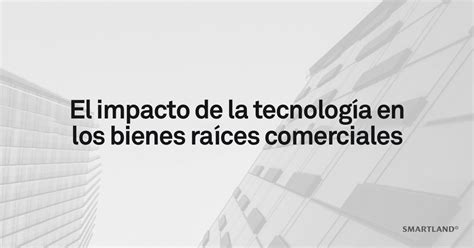 El Impacto De La Tecnolog A En El Mercado Inmobiliario Comercial