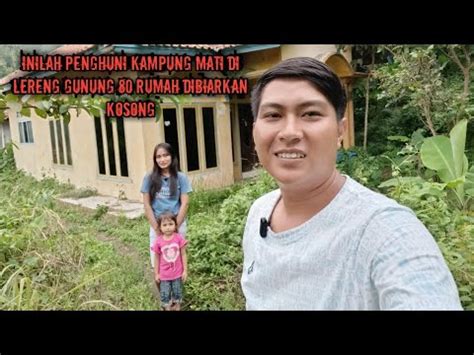 Inilah Penghuni Kampung Mati Yang Berada Dilereng Gunung 80 Rumah