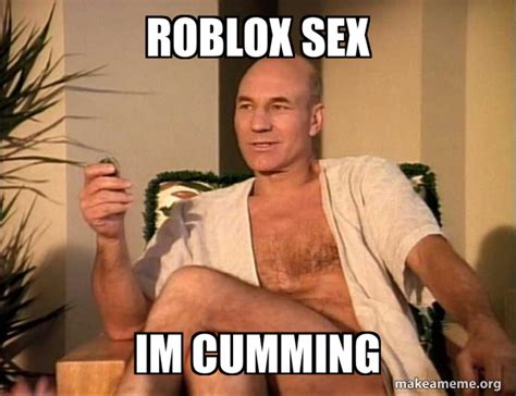 ROBLOX SEX IM CUMMING Sexual Picard Meme Generator