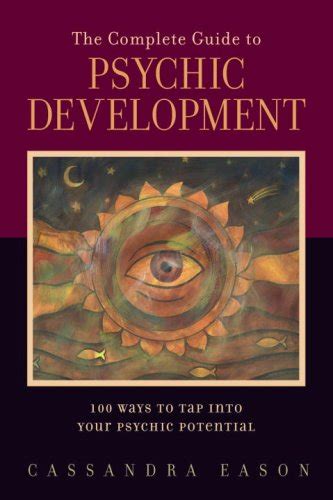 The Complete Guide To Psychic Development 100 Ways To Tap Into Your