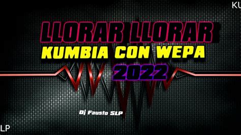 Llorar Kumbia Editada 2022 Kumbia Con Wepa Slp Kf Youtube