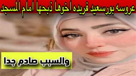 عروسه بورسعيد فريده اخوها ذبحها امام المسجد والسبب صادم جداamirsalem