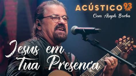 Asaph Borba Jesus Em Tua Presen A Ac Stico Youtube