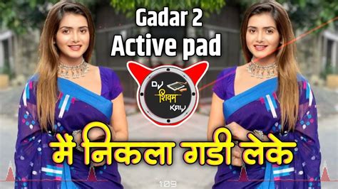 Main Nikla Gaddi Leke Gadar 2 Dj Song New Active Pad Mix Dj Shivam