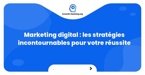 Marketing digital les stratégies incontournables pour votre réussite