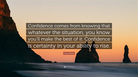 Lucy Score Quote Confidence Comes From Knowing That Whatever The