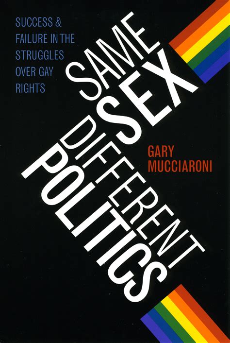 Same Sex Different Politics Success And Failure In The Struggles Over Gay Rights Mucciaroni