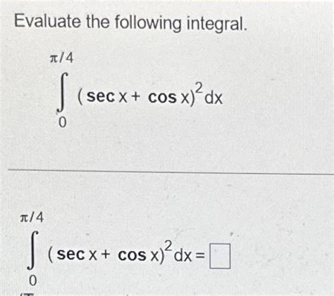 Solved Evaluate The Following Integral ∫0π4secxcosx2dx