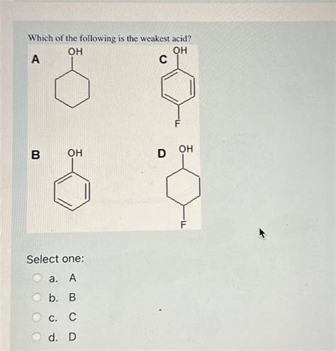 Solved Which Of The Following Is The Weakest Acid A B Chegg