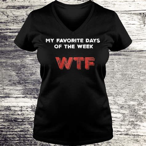 My Favorite Days Of The Week Wtf Shirt Hoodie Sweater Longsleeve T Shirt