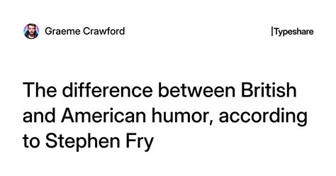 The Difference Between British And American Humor According To Stephen Fry