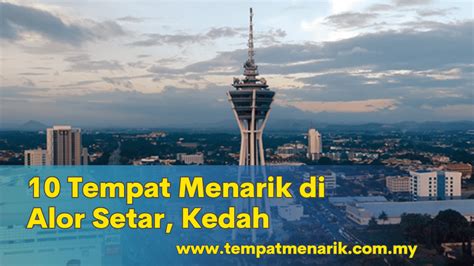 10 Tempat Menarik Di Alor Setar 2023 Tempat Menarik