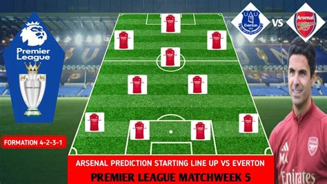 Arsenal Prediction Starting Line Up Vs Everton Premier League Matchweek