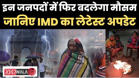 Weather Report Today इन जनपदों में फिर बदलेगा मौसम जानिए Imd का