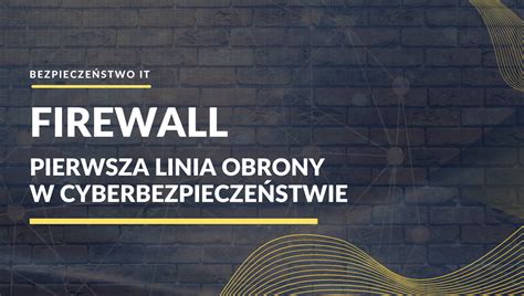 Firewall Pierwsza Linia Obrony W Cyberbezpieczeństwie Securivy