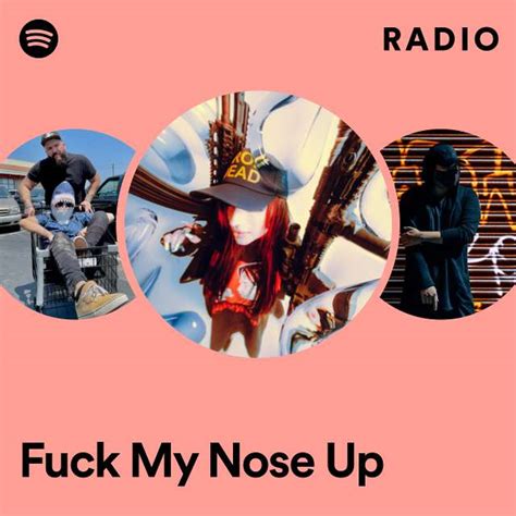 Fuck My Nose Up Radio Playlist By Spotify Spotify