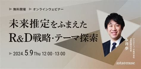 経営企画・事業戦略担当者、新規事業担当者向けの無料ウェビナー「未来推定をふまえたrandd戦略・テーマ探索」を5月に再開催 アスタミューゼ